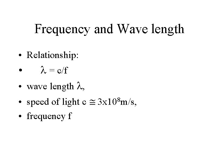 Frequency and Wave length • Relationship: • = c/f • wave length , • Frequency and Wave length • Relationship: • = c/f • wave length , •