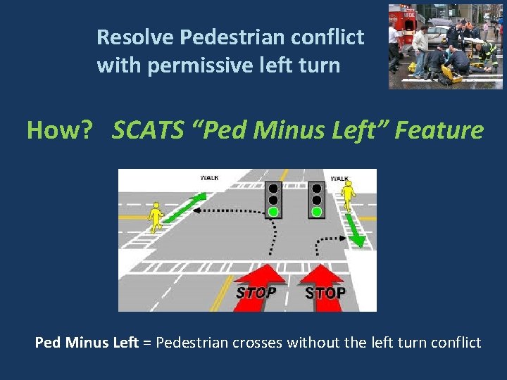 Resolve Pedestrian conflict with permissive left turn How? SCATS “Ped Minus Left” Feature Ped Resolve Pedestrian conflict with permissive left turn How? SCATS “Ped Minus Left” Feature Ped