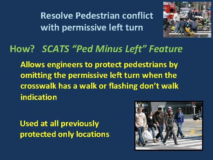 Resolve Pedestrian conflict with permissive left turn How? SCATS “Ped Minus Left” Feature Allows Resolve Pedestrian conflict with permissive left turn How? SCATS “Ped Minus Left” Feature Allows