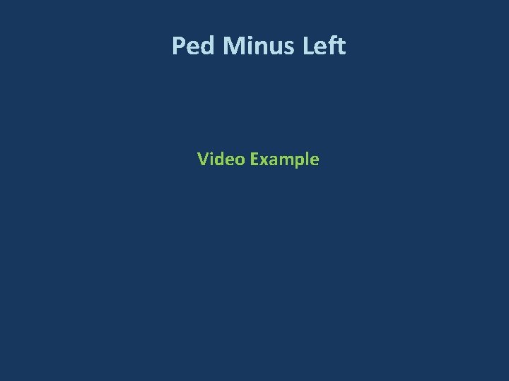 Ped Minus Left Video Example Ped Minus Left Video Example