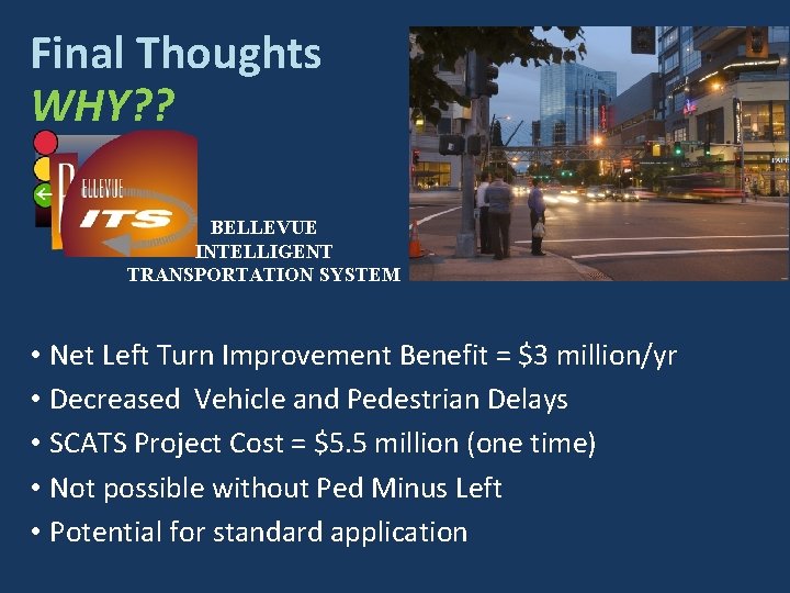 Final Thoughts WHY? ? BELLEVUE INTELLIGENT TRANSPORTATION SYSTEM • Net Left Turn Improvement Benefit Final Thoughts WHY? ? BELLEVUE INTELLIGENT TRANSPORTATION SYSTEM • Net Left Turn Improvement Benefit