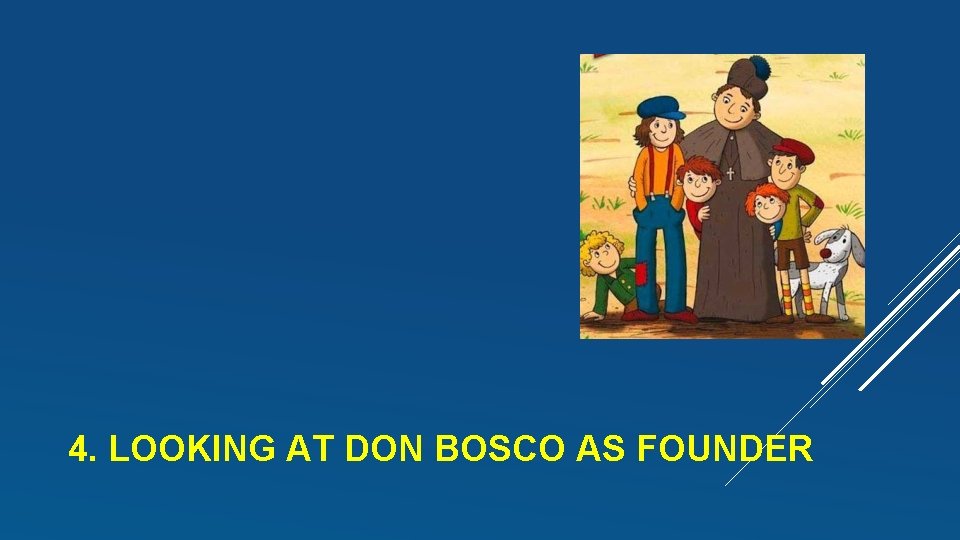 4. LOOKING AT DON BOSCO AS FOUNDER 