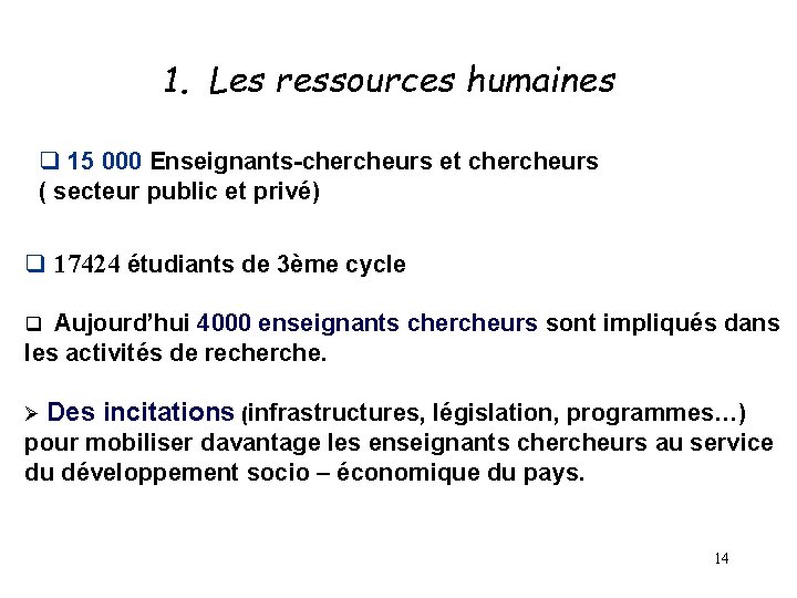 1. Les ressources humaines q 15 000 Enseignants-chercheurs et chercheurs ( secteur public et 1. Les ressources humaines q 15 000 Enseignants-chercheurs et chercheurs ( secteur public et