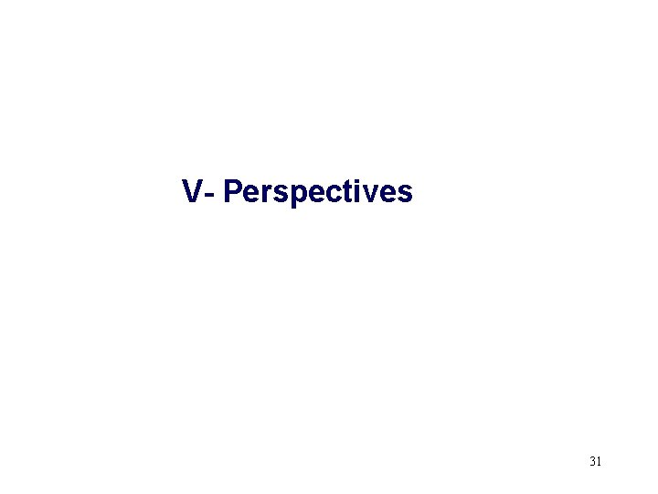 V- Perspectives 31 V- Perspectives 31
