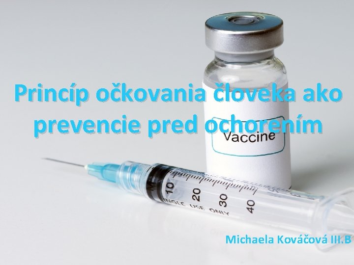 Princíp očkovania človeka ako prevencie pred ochorením Michaela Kováčová III. B 
