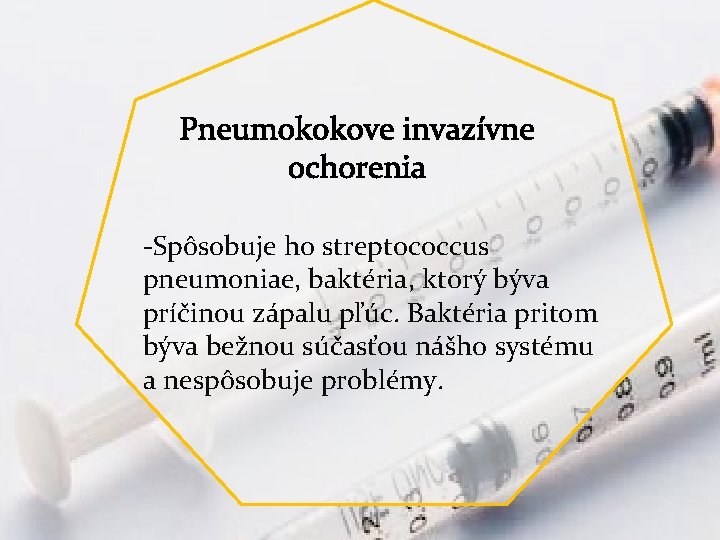 Pneumokokove invazívne ochorenia -Spôsobuje ho streptococcus pneumoniae, baktéria, ktorý býva príčinou zápalu pľúc. Baktéria