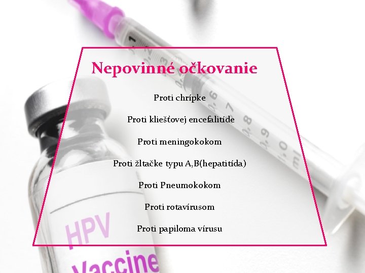 Nepovinné očkovanie Proti chrípke Proti kliešťovej encefalitíde Proti meningokokom Proti žltačke typu A, B(hepatitída)