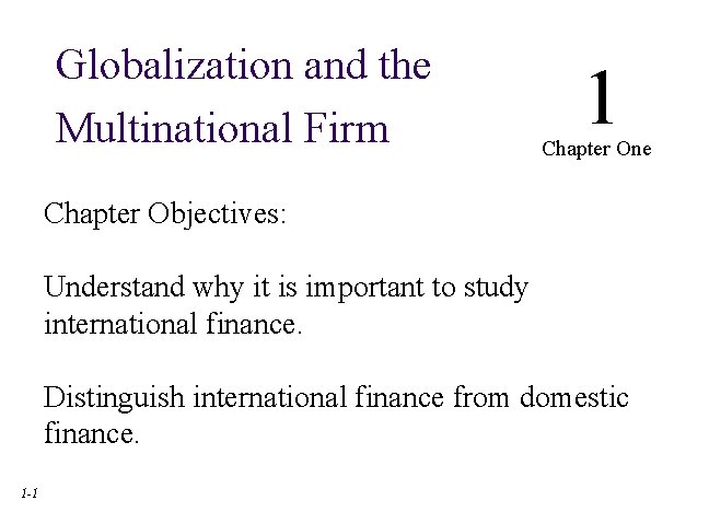 Globalization and the Multinational Firm 1 Chapter One Chapter Objectives: Understand why it is