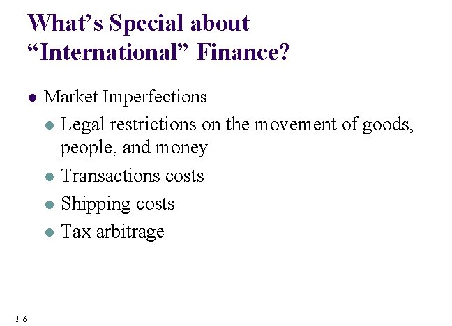 What’s Special about “International” Finance? l 1 -6 Market Imperfections l Legal restrictions on