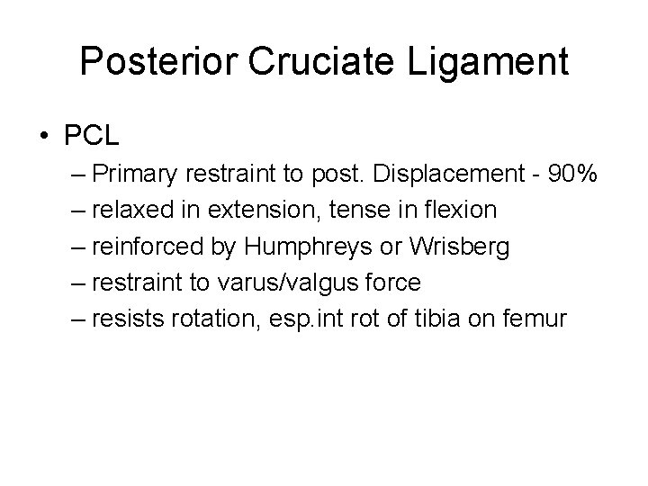 Posterior Cruciate Ligament • PCL – Primary restraint to post. Displacement - 90% –