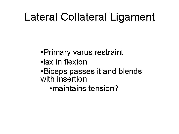 Lateral Collateral Ligament • Primary varus restraint • lax in flexion • Biceps passes
