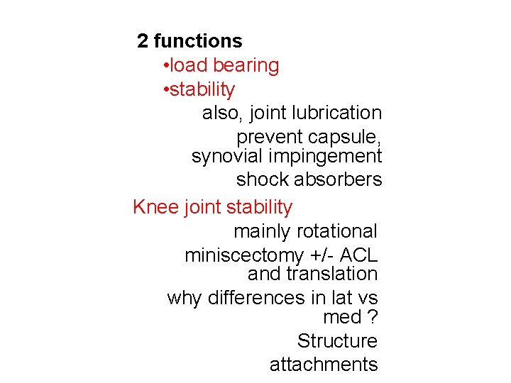 2 functions • load bearing • stability also, joint lubrication prevent capsule, synovial impingement
