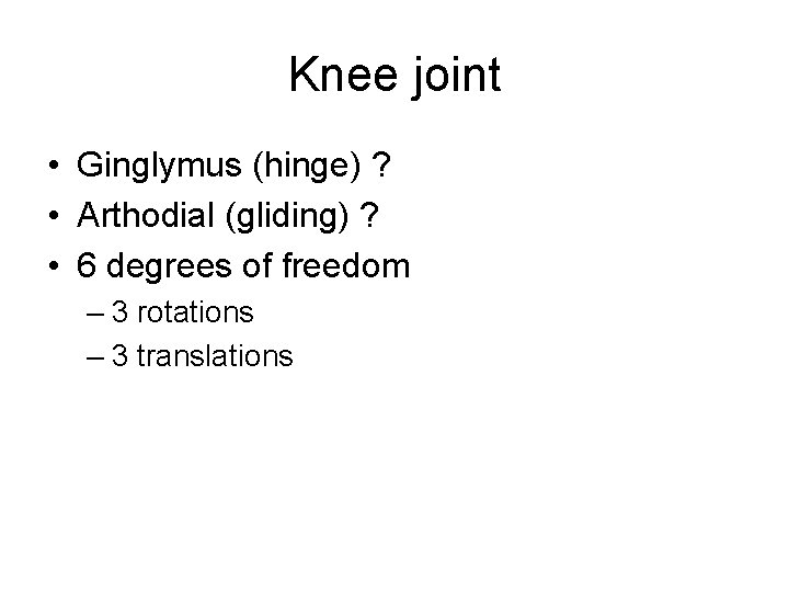 Knee joint • Ginglymus (hinge) ? • Arthodial (gliding) ? • 6 degrees of
