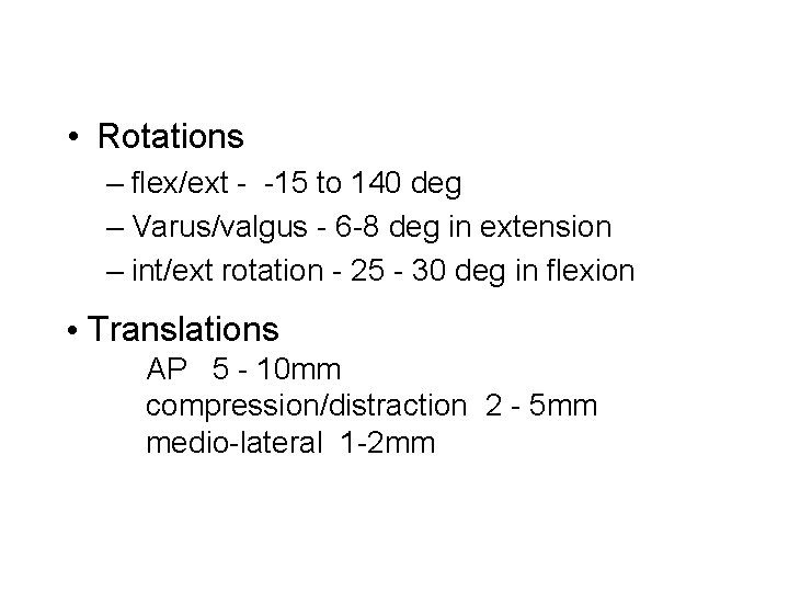  • Rotations – flex/ext - -15 to 140 deg – Varus/valgus - 6