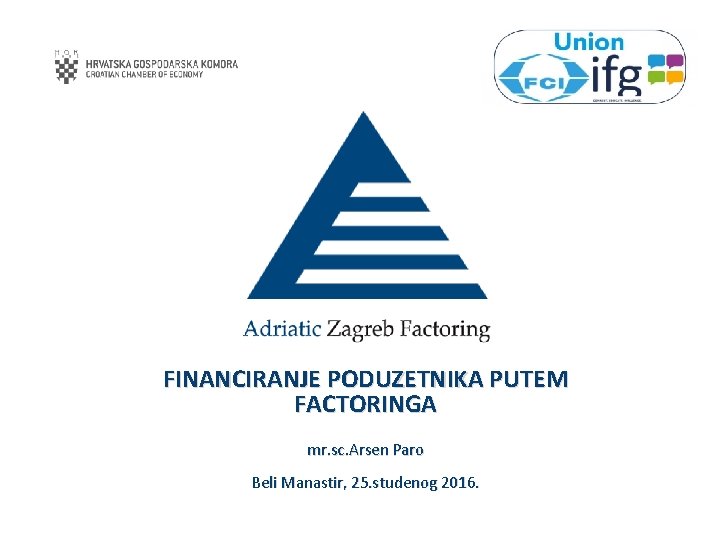 FINANCIRANJE PODUZETNIKA PUTEM FACTORINGA mr. sc. Arsen Paro Beli Manastir, 25. studenog 2016. 