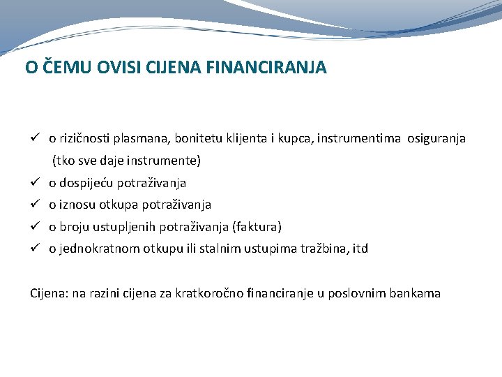 O ČEMU OVISI CIJENA FINANCIRANJA ü o rizičnosti plasmana, bonitetu klijenta i kupca, instrumentima