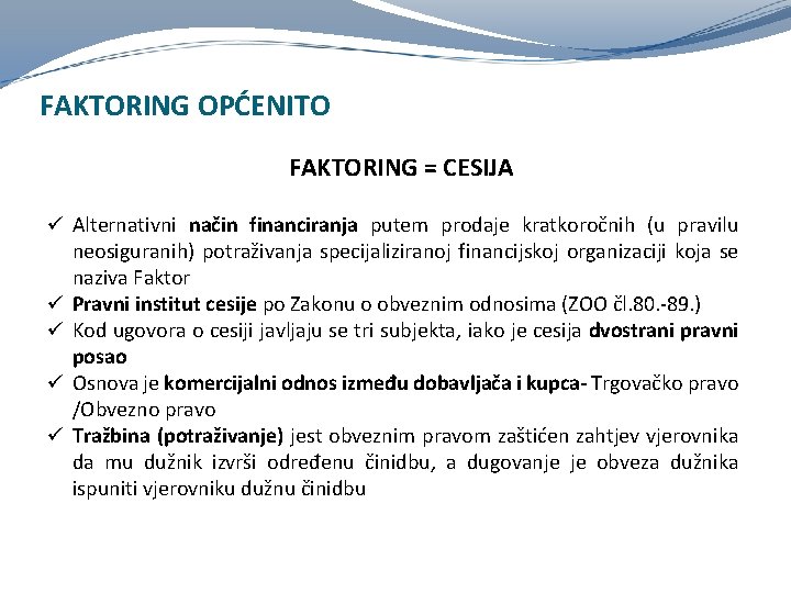 FAKTORING OPĆENITO FAKTORING = CESIJA ü Alternativni način financiranja putem prodaje kratkoročnih (u pravilu