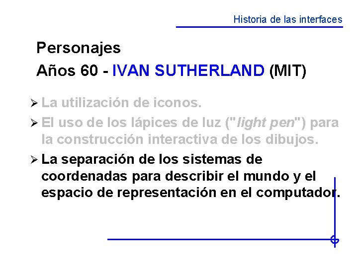 Historia de las interfaces Personajes Años 60 - IVAN SUTHERLAND (MIT) Ø La utilización