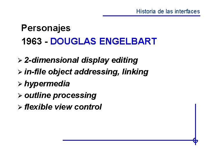 Historia de las interfaces Personajes 1963 - DOUGLAS ENGELBART Ø 2 -dimensional display editing