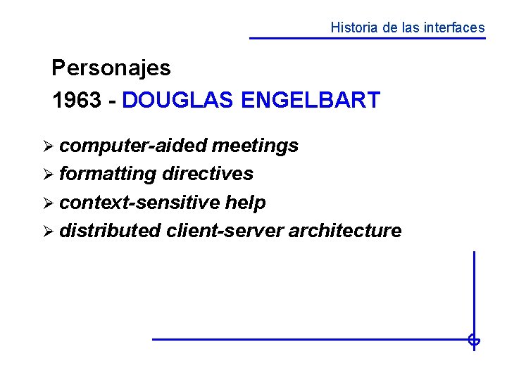 Historia de las interfaces Personajes 1963 - DOUGLAS ENGELBART Ø computer-aided meetings Ø formatting