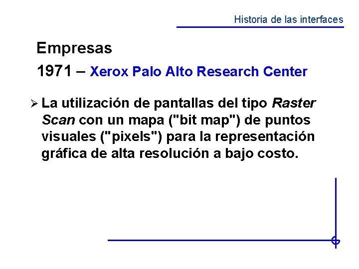 Historia de las interfaces Empresas 1971 – Xerox Palo Alto Research Center Ø La