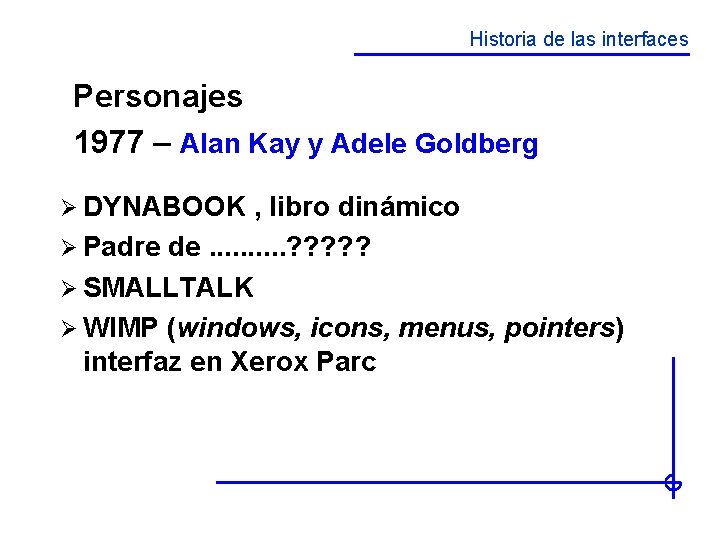 Historia de las interfaces Personajes 1977 – Alan Kay y Adele Goldberg Ø DYNABOOK