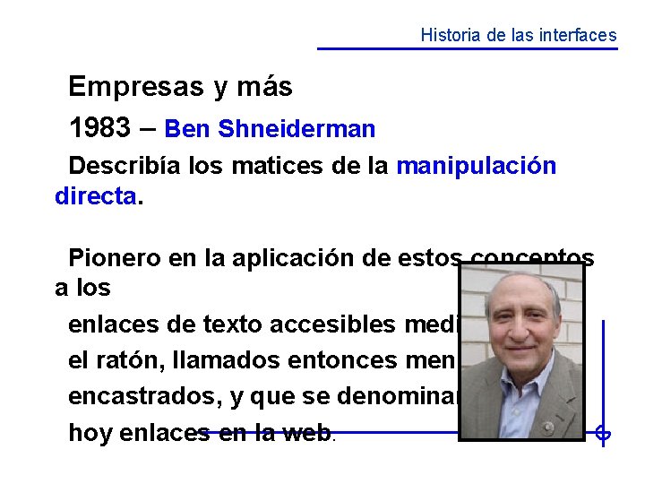 Historia de las interfaces Empresas y más 1983 – Ben Shneiderman Describía los matices