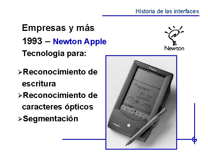 Historia de las interfaces Empresas y más 1993 – Newton Apple Tecnología para: ØReconocimiento