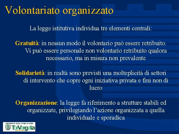 Volontariato organizzato La legge istitutiva individua tre elementi centrali: Gratuità: in nessun modo il