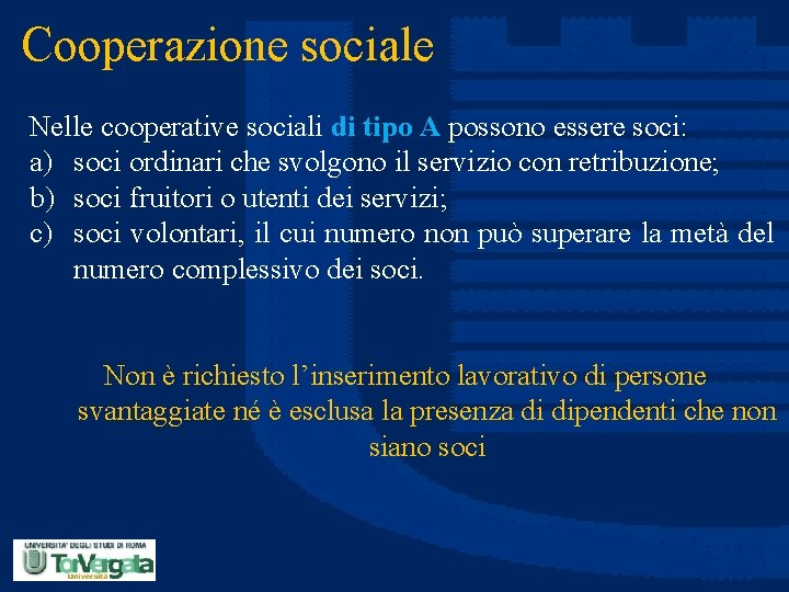 Cooperazione sociale Nelle cooperative sociali di tipo A possono essere soci: a) soci ordinari