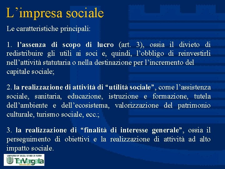 L’impresa sociale Le caratteristiche principali: 1. l’assenza di scopo di lucro (art. 3), ossia