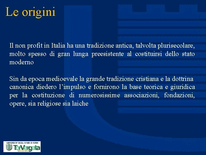 Le origini Il non profit in Italia ha una tradizione antica, talvolta plurisecolare, molto