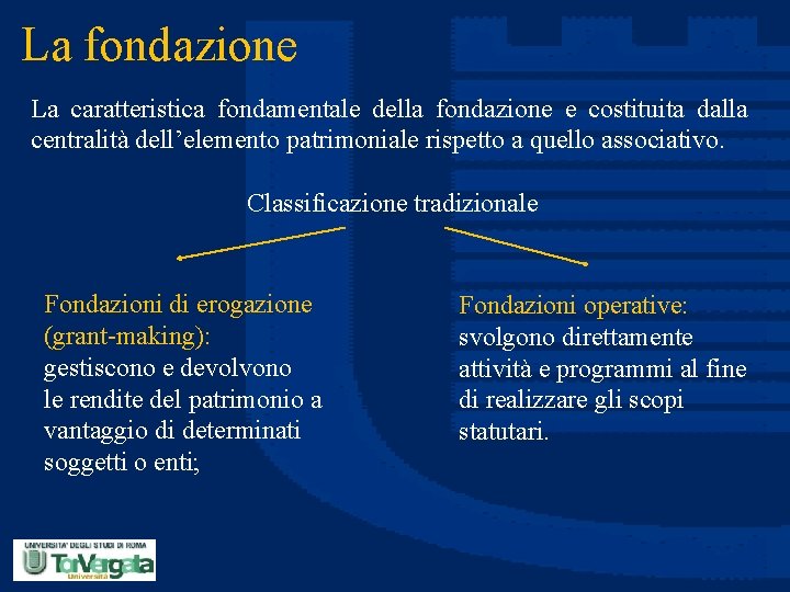 La fondazione La caratteristica fondamentale della fondazione e costituita dalla centralità dell’elemento patrimoniale rispetto