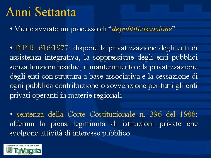 Anni Settanta • Viene avviato un processo di “depubblicizzazione” • D. P. R. 616/1977: