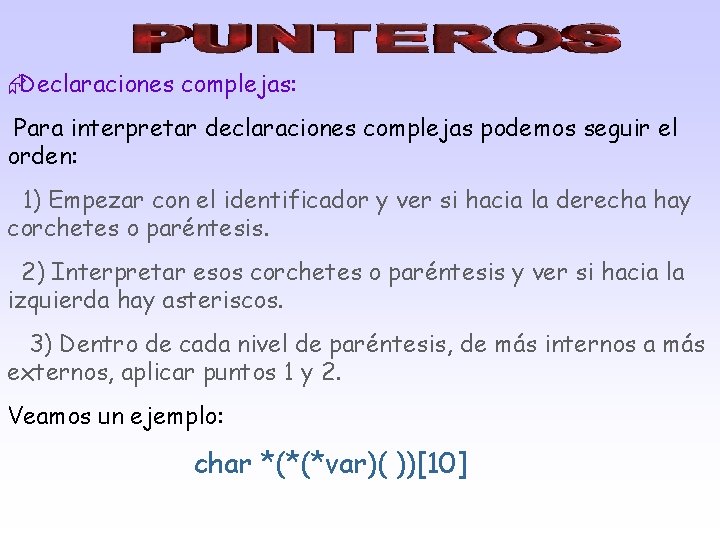  Declaraciones complejas: Para interpretar declaraciones complejas podemos seguir el orden: 1) Empezar con