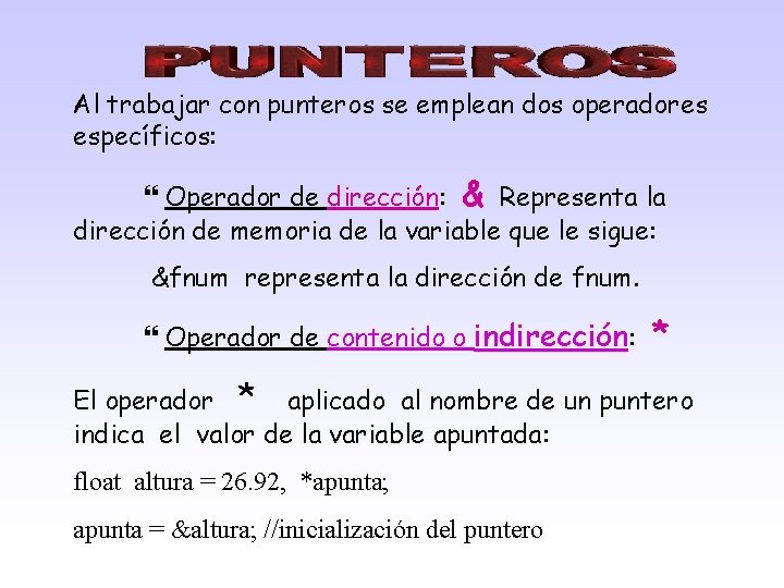 Al trabajar con punteros se emplean dos operadores específicos: Operador de dirección: & Representa