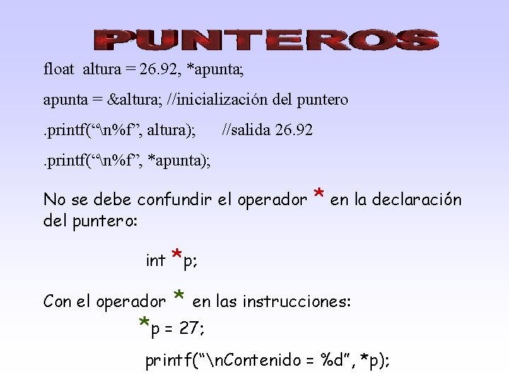 float altura = 26. 92, *apunta; apunta = &altura; //inicialización del puntero. printf(“n%f”, altura);