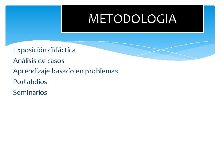 METODOLOGIA Exposición didáctica Análisis de casos Aprendizaje basado en problemas Portafolios Seminarios 