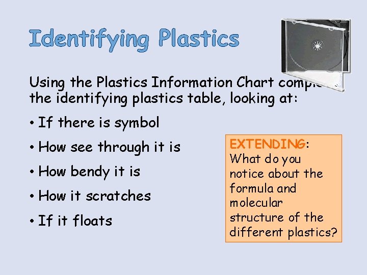 Using the Plastics Information Chart complete the identifying plastics table, looking at: • If Using the Plastics Information Chart complete the identifying plastics table, looking at: • If