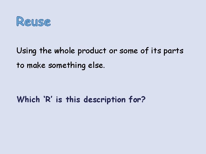 Using the whole product or some of its parts to make something else. Which Using the whole product or some of its parts to make something else. Which
