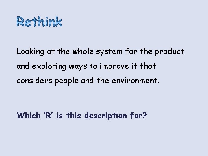 Looking at the whole system for the product and exploring ways to improve it Looking at the whole system for the product and exploring ways to improve it