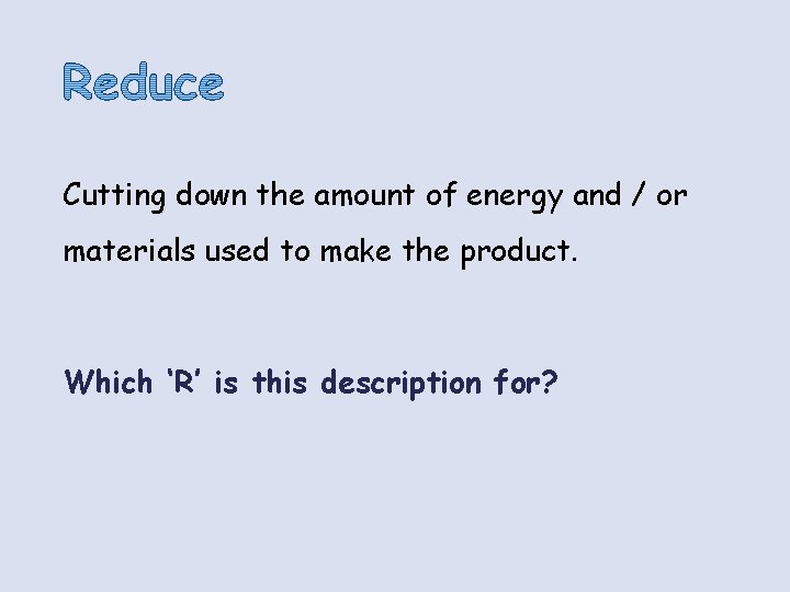 Cutting down the amount of energy and / or materials used to make the Cutting down the amount of energy and / or materials used to make the