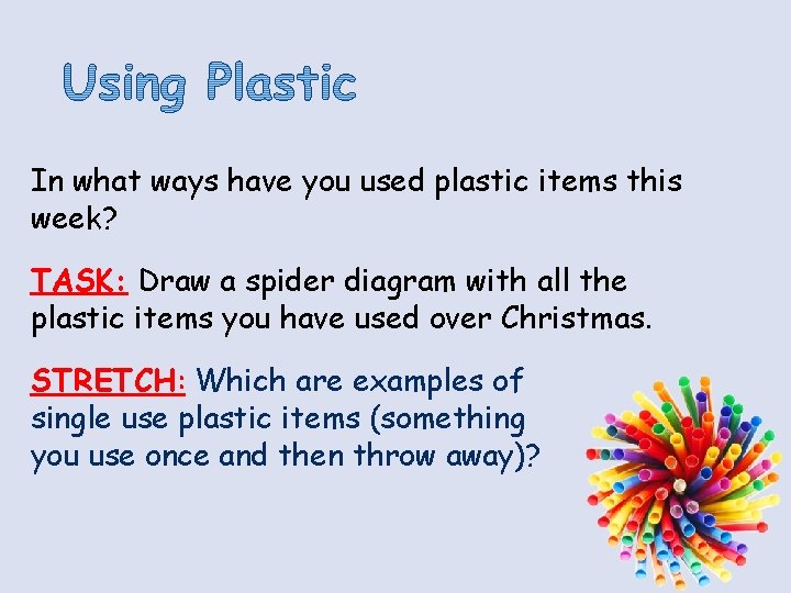 In what ways have you used plastic items this week? TASK: Draw a spider In what ways have you used plastic items this week? TASK: Draw a spider