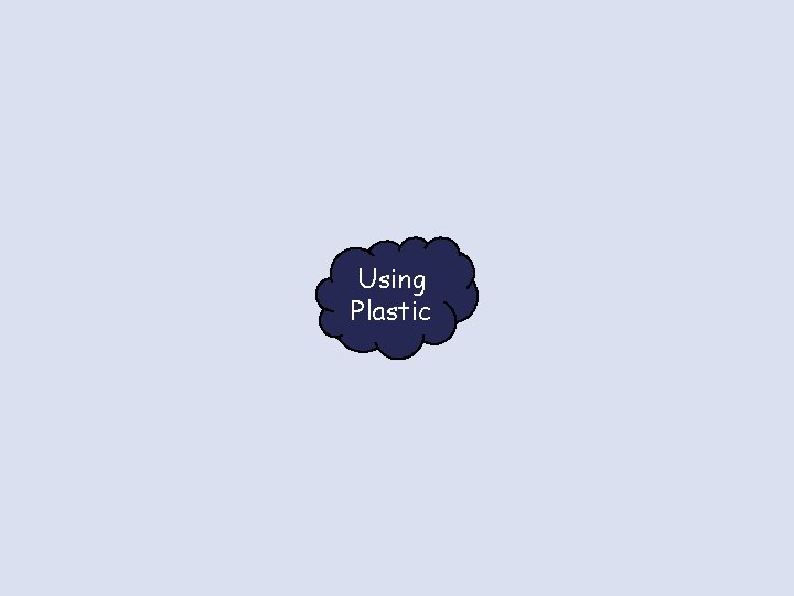 Using Plastic Using Plastic