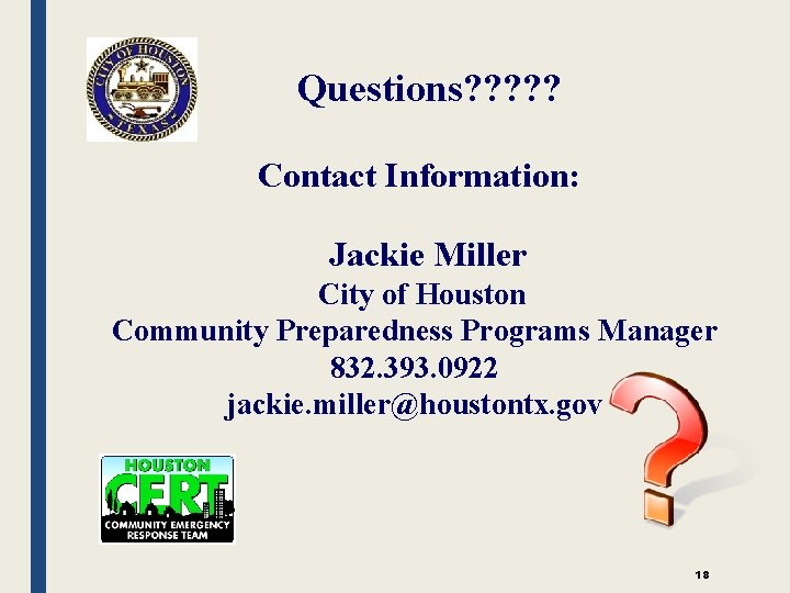 Questions? ? ? Contact Information: Jackie Miller City of Houston Community Preparedness Programs Manager