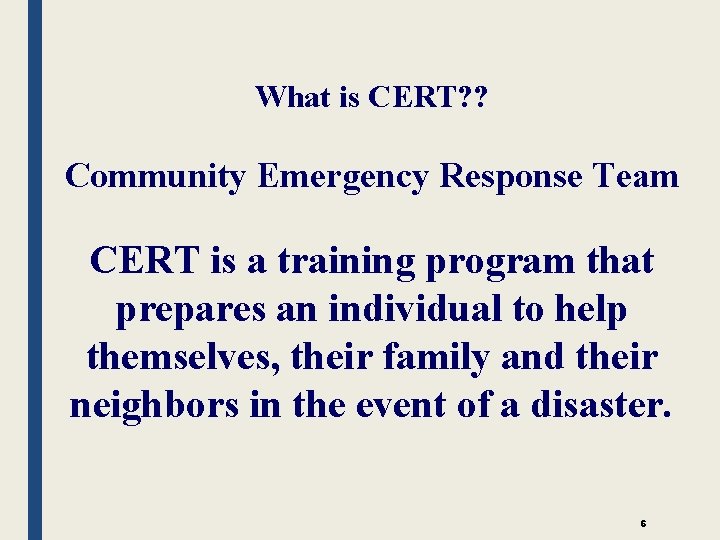 What is CERT? ? Community Emergency Response Team CERT is a training program that