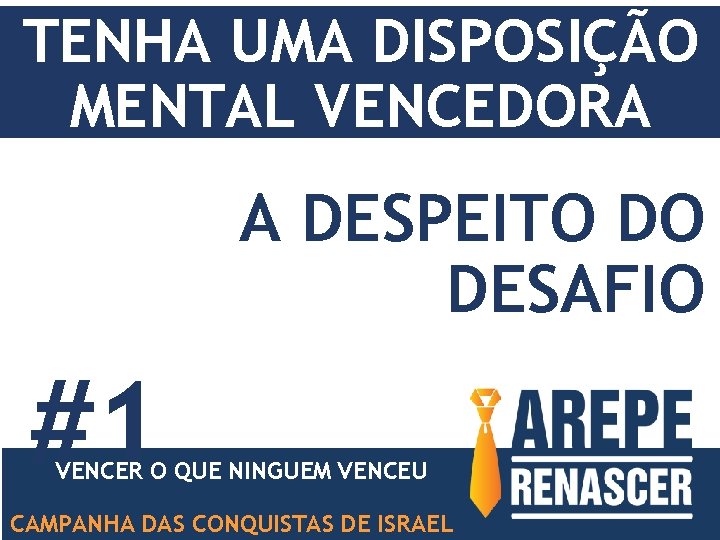 TENHA UMA DISPOSIÇÃO MENTAL VENCEDORA A DESPEITO DO DESAFIO #1 VENCER O QUE NINGUEM
