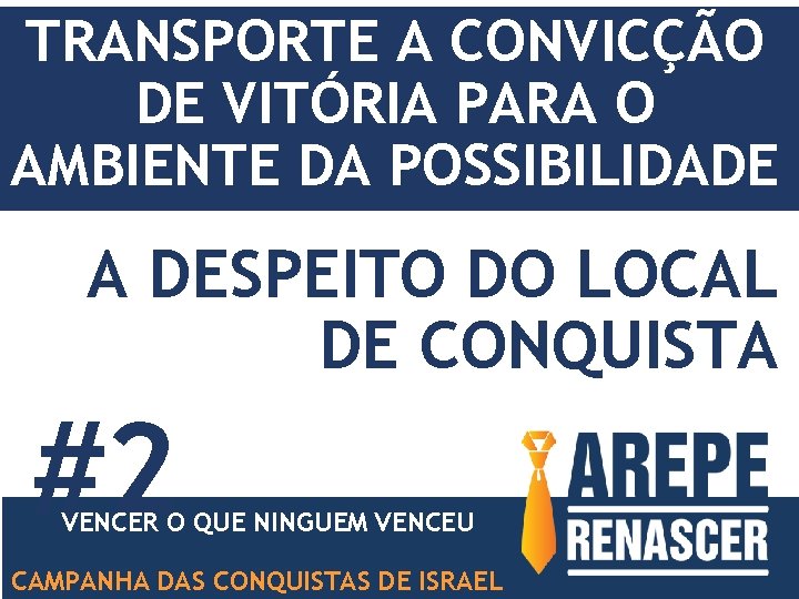 TRANSPORTE A CONVICÇÃO DE VITÓRIA PARA O AMBIENTE DA POSSIBILIDADE A DESPEITO DO LOCAL