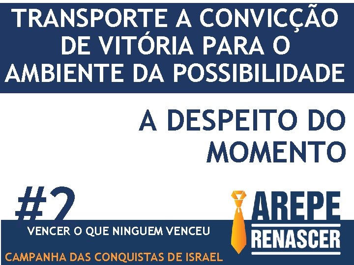 TRANSPORTE A CONVICÇÃO DE VITÓRIA PARA O AMBIENTE DA POSSIBILIDADE A DESPEITO DO MOMENTO