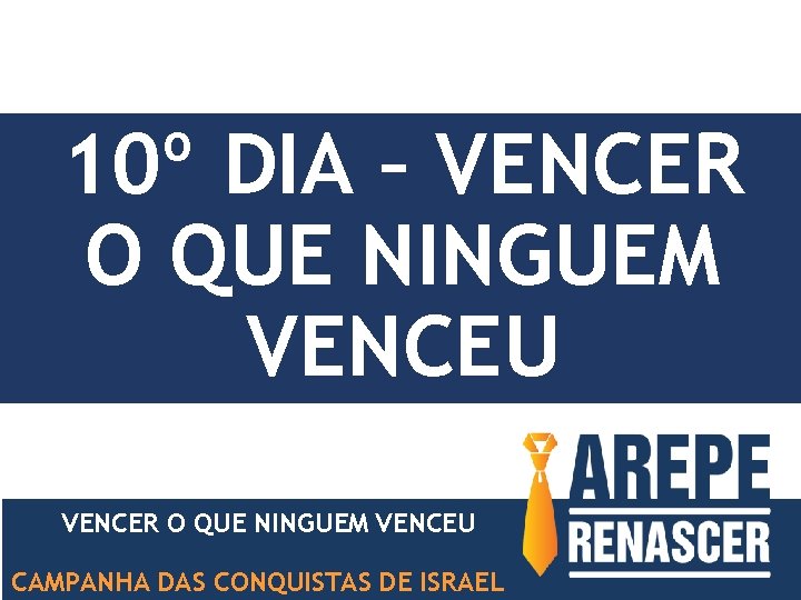 10º DIA – VENCER O QUE NINGUEM VENCEU CAMPANHA DAS CONQUISTAS DE ISRAEL 